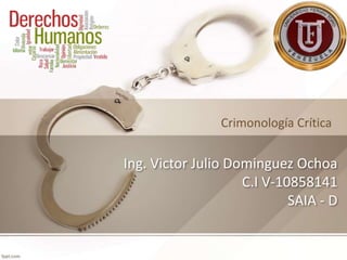 Ing. Victor Julio Dominguez Ochoa
C.I V-10858141
SAIA - D
Crimonología Crítica
 