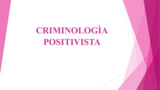 CRIMINOLOGÌA
POSITIVISTA
 