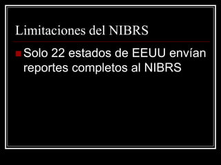 Limitaciones del NIBRS
 Solo22 estados de EEUU envían
 reportes completos al NIBRS
 