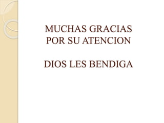 MUCHAS GRACIAS
POR SU ATENCION
DIOS LES BENDIGA
 
