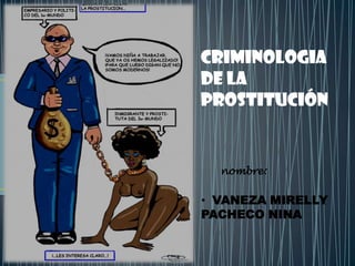 CRIMINOLOGIA
DE LA
PROSTITUCIÓN

nombre:

• VANEZA MIRELLY
PACHECO NINA

 