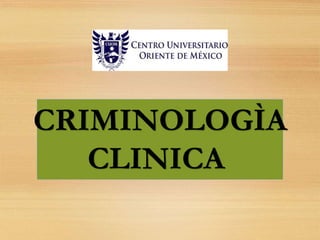 CRIMINOLOGÌA
CLINICA
 