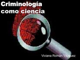 como ciencia

Viviana Román Vázquez

 