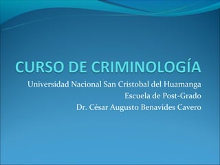 Universidad Nacional San Cristobal del Huamanga
                          Escuela de Post-Grado
             Dr. César Augusto Benavides Cavero
 