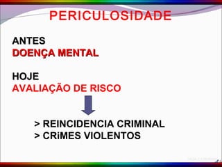 HILDA C.P.MORANA
PERICULOSIDADE
ANTESANTES
DOENÇA MENTALDOENÇA MENTAL
HOJEHOJE
AVALIAÇÃO DE RISCO
> REINCIDENCIA CRIMINAL
> CRiMES VIOLENTOS
 