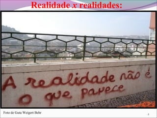Realidade x realidades:
2Foto de Guta Weigert Behr
 