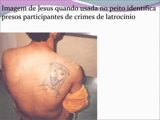 Imagem de Jesus quando usada no peito identifica
presos participantes de crimes de latrocínio
 
