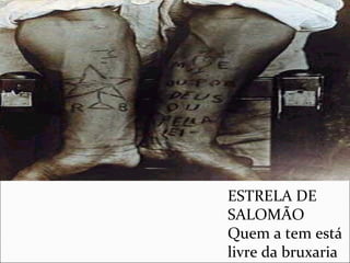 ESTRELA DE
SALOMÃO
Quem a tem está
livre da bruxaria
 