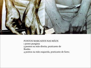 PONTOS MARCADOS NAS MÃOS
1 ponto pungista
5 pontos na mão direita, praticante de
Roubo.
4 pontos na mão esquerda, praticante de furto.
 