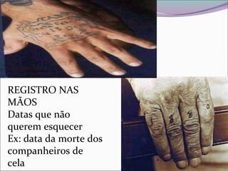 REGISTRO NAS
MÃOS
Datas que não
querem esquecer
Ex: data da morte dos
companheiros de
cela
 