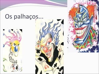 Os palhaços...
 
