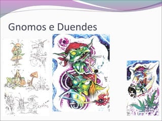 Gnomos e Duendes
 