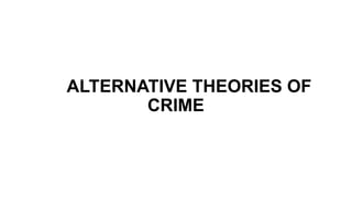 ALTERNATIVE THEORIES OF
CRIME
 