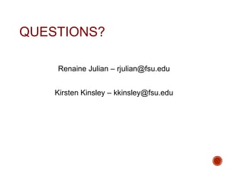 QUESTIONS? 
Renaine Julian – rjulian@fsu.edu 
Kirsten Kinsley – kkinsley@fsu.edu 
