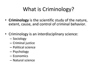 What is Criminology? ,[object Object],[object Object],[object Object],[object Object],[object Object],[object Object],[object Object],[object Object]