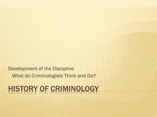 Development of the Discipline What do Criminologists Think and Do? 
