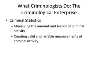 What Criminologists Do: The Criminological Enterprise ,[object Object],[object Object],[object Object]