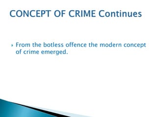  From the botless offence the modern concept
of crime emerged.
 