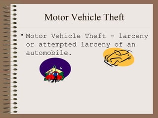 Motor Vehicle Theft Motor Vehicle Theft - larceny or attempted larceny of an automobile.   