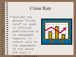 Crime Rate Anytime the phrase "crime rate" is used in official publications or in newspaper reports, it refers only to the aggregate of the above UCR Part I Index offenses.   