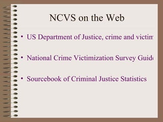 NCVS on the Web US Department of Justice, crime and victim statistics National Crime Victimization Survey Guide Sourcebook of Criminal Justice Statistics 