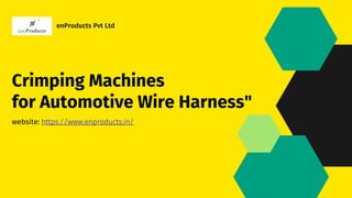Crimping Machines
for Automotive Wire Harness"
website: https://www.enproducts.in/
enProducts Pvt Ltd
 