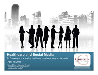Healthcare and Social Media
An Overview of how leading healthcare brands are using social media
April 11, 2011
Karen O’Brien, Managing Director
Jim Lightsey, Managing Director
Alysse Esmail, Analyst
 