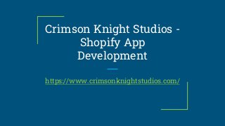 Crimson Knight Studios -
Shopify App
Development
https://www.crimsonknightstudios.com/
 