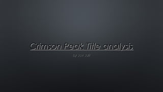 Crimson Peak Title analysisCrimson Peak Title analysis
By sav saltBy sav salt
 
