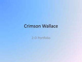 Crimson Wallace 2-D Portfolio 