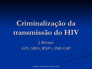 Criminalização da transmissão do HIV J. Beloqui GIV, ABIA, RNP+, IME-USP 