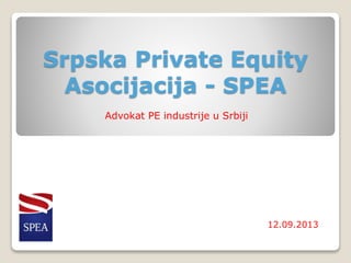 Srpska Private Equity
Asocijacija - SPEA
Advokat PE industrije u Srbiji
12.09.2013
 