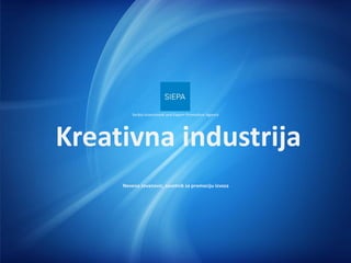 Serbia Investment and Export Promotion Agency




Kreativna industrija
     Nevena Jovanovic, savetnik za promociju izvoza
 