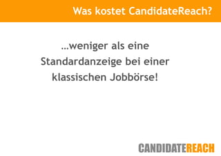 Was kostet CandidateReach?
      Kurze Vorstellung



   …weniger als eine
Standardanzeige bei einer
  klassischen Jobbörse!
 