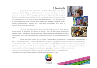 A Economia
O Natal dos paraenses, como também é conhecido o Círio na região, possui além da
importância cultural e religiosa, um significativo impacto na economia do estado que no período
movimenta em torno de 900 milhões segundo estimativas do Departamento Intersindical de
Estatísticas e Estudos Socioeconômicos (Dieese/PA). Os principais setores da economia movimentados
com as festividades do Círio são serviço, comercio, indústria e agropecuária. "O círio movimenta todos
os setores econômicos do estado. Dentro do serviço está o turismo, que aparece de diversas formas;
religioso, receptivo/eventos e ecológico. Aqui é único estado que antecipa o Natal", afirma o
supervisor técnico do Dieese, Roberto Sena.
Um evento desta magnitude atrai olhares não só de peregrinos, mas de turistas que vem
atrás da emoção, de curiosos que vem na busca do conhecer e viver essa experiência, e de investidores
nacionais, locais e internacionais que percebem nesse evento uma grande oportunidade de reforçar
posicionamento da sua marca e ainda aproximá-la do paraense associando-se ao mais importante evento da
região.
Marcas como: Sadia, Bradesco, VALE, OI, Unimed, Extrafarma, Banco da Amazônia, Oral B, dentre outras já associaram sua
marca a esse evento e de agosto a outubro o SBT PARÁ fará uma cobertura especial dos acontecimentos relacionados ao Círio de Nazaré,
com vídeos de expectativa, matérias especiais, flashes, transmissão ao vivo, o SBT PARÁ mostrará da preparação a realização do evento e
disponibiliza a você essa oportunidade de expor seu produtos ou serviço nesse grande momento, alternando entre pacotes de mídias em
romarias específicas ou adquirindo o pacote master, o investimento pode ganhar ainda mais visibilidade com cross mídia
no percurso do Círio, conquistando visibilidade não só na TV, mas também nas ruas em meios aos 2 milhões
de peregrinos. Veja as oportunidades que o SBT PARÁ traz para sua empresa para o Círio.
 