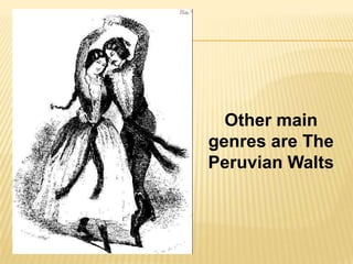 Other main
genres are The
Peruvian Walts
 