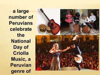 a large
number of
Peruvians
celebrate
    the
 National
  Day of
  Criolla
 Music, a
 Peruvian
 genre of
 