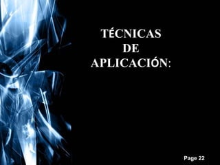 TÉCNICAS
DE
APLICACIÓN:

Free Powerpoint Templates

Page 22

 