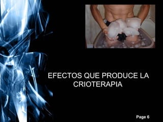 EFECTOS QUE PRODUCE LA
CRIOTERAPIA

Free Powerpoint Templates

Page 6

 