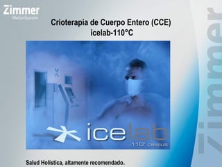 Crioterapia de Cuerpo Entero (CCE)
icelab-110°C
Salud Holística, altamente recomendado.
 