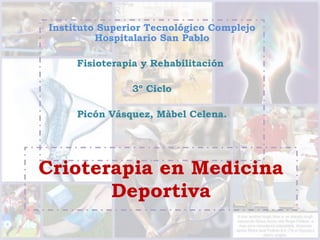 Crioterapia en Medicina Deportiva Instituto Superior Tecnológico Complejo Hospitalario San Pablo Fisioterapia y Rehabilitación  3º Ciclo Picón Vásquez, Màbel Celena. 
