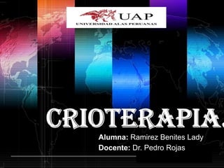 Crioterapia.  Alumna: Ramirez Benites Lady Docente: Dr. Pedro Rojas  