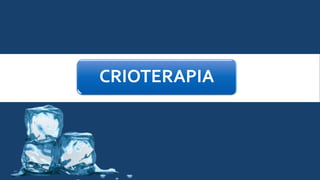CRIOTERAPIA
 