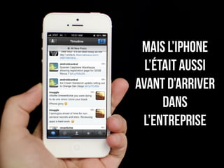 mais l’iPhone 
l’était aussi 
avant d’arriver 
dans 
l’entreprise 
 