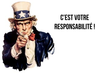 c’est votre 
responsabilité ! 
 
