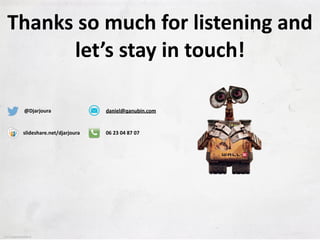 Thanks 
so 
much 
for 
listening 
and 
let’s 
stay 
in 
touch! 
@Djarjoura 
slideshare.net/djarjoura 
daniel@qanubin.com 
06 
23 
04 
87 
07 
