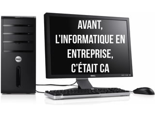 avant, 
l’informatique en 
entreprise, 
c’était ca 
 