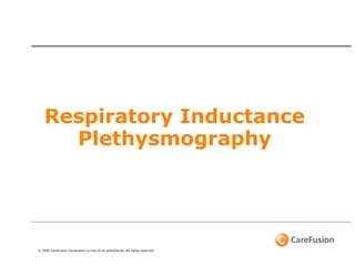 Respiratory Inductance
Plethysmography

© 2009 CareFusion Corporation or one of its subsidiaries. All rights reserved.

 