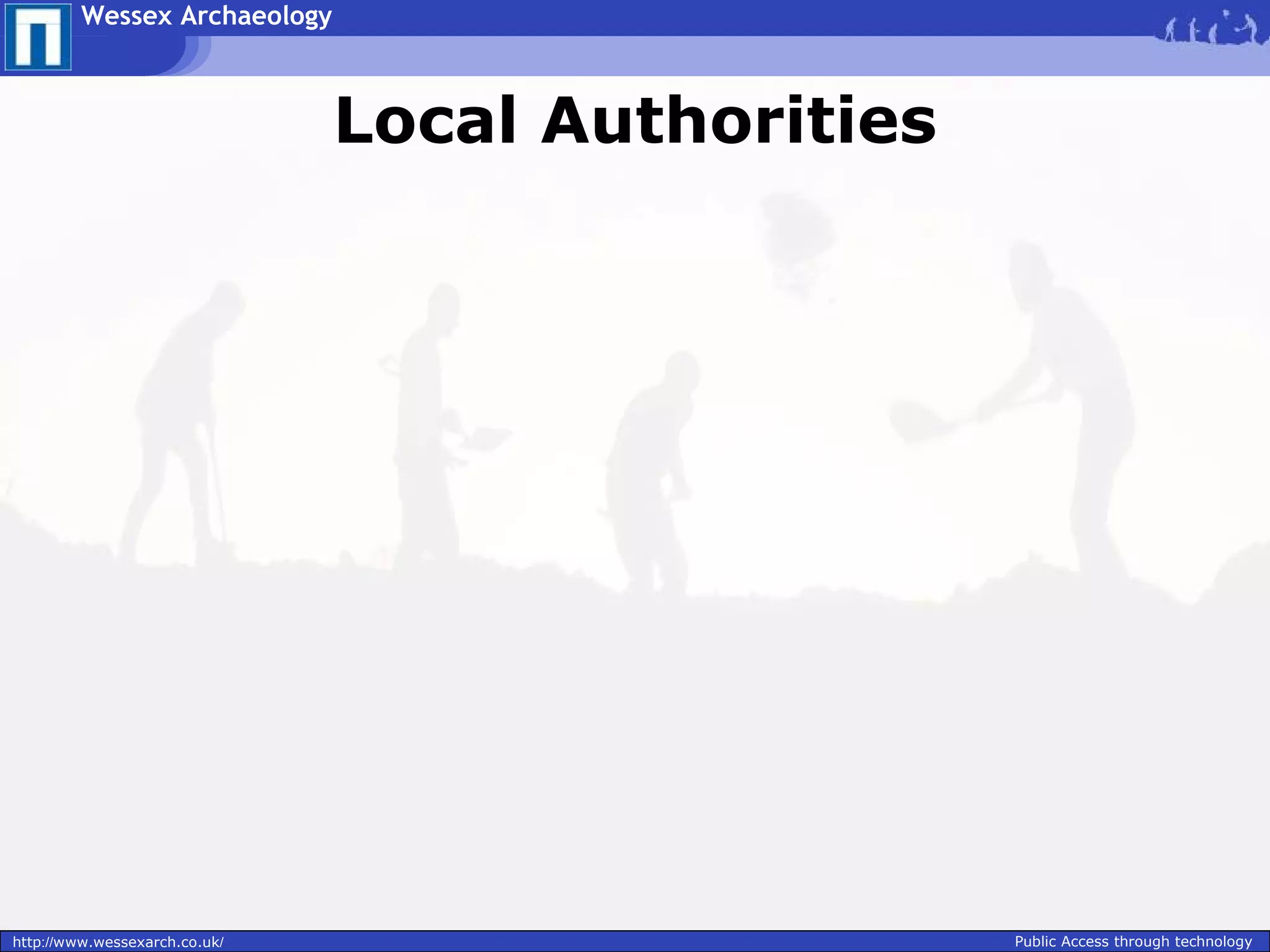 Wessex Archaeology



                               Local Authorities




http://www.wessexarch.co.uk/                       Public Access through technology
 