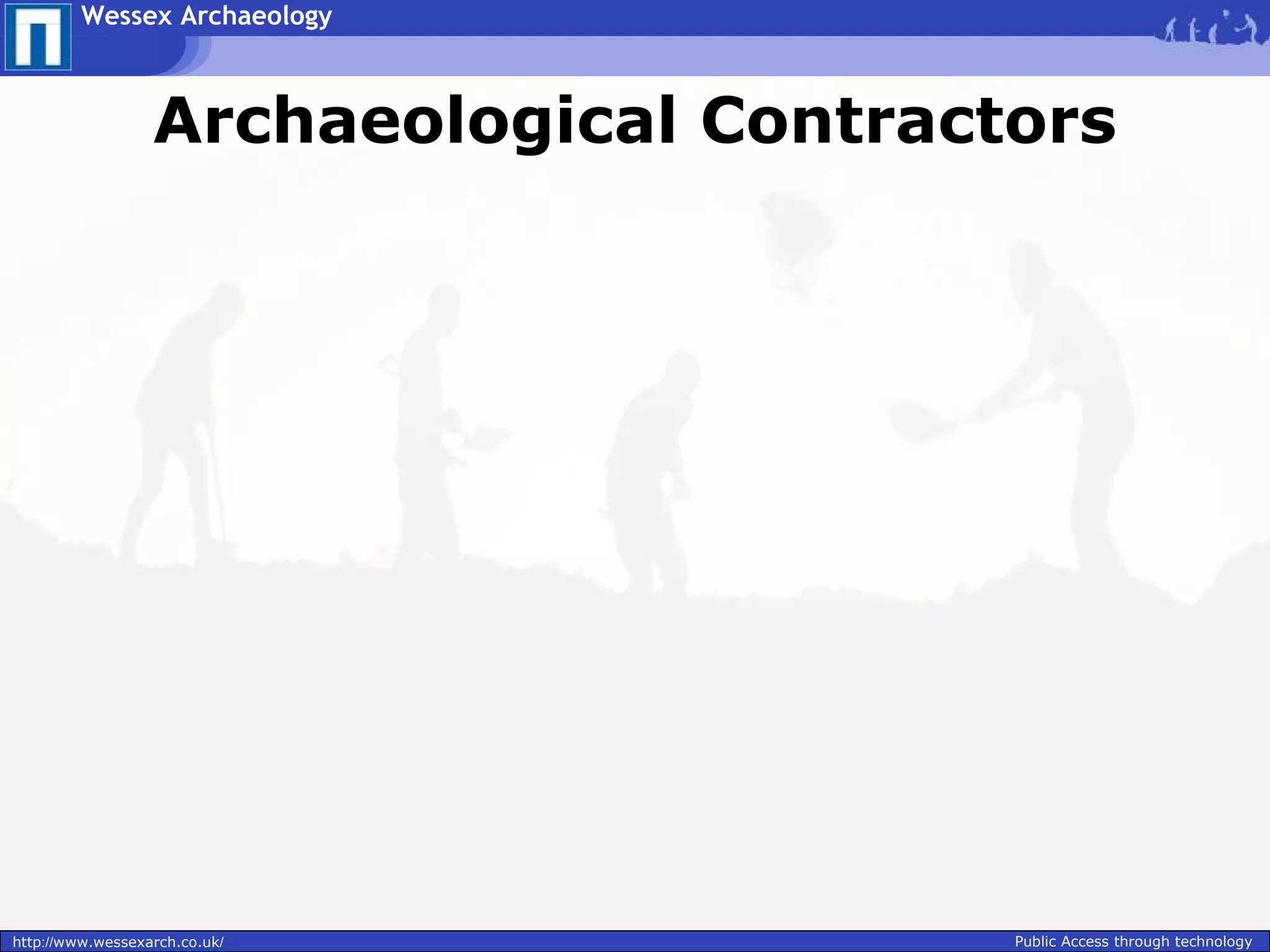Wessex Archaeology



                  Archaeological Contractors




http://www.wessexarch.co.uk/             Public Access through technology
 